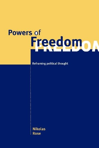Powers of freedom : reframing political thought; Nikolas Rose; 1999
