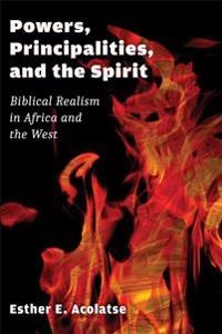 Powers, principalities, and the spirit : biblical realism in Africa and the West; Esther E. Acolatse; 2018