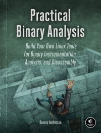 Practical binary analysis : build your own Linux tools for binary instrumentation, analysis, and disassembly; Dennis Andriesse; 2019