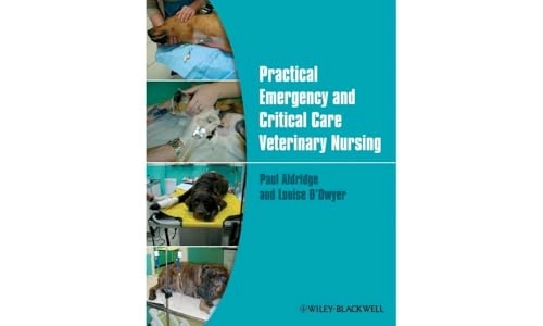 Practical Emergency and Critical Care Veterinary Nursing; Paul Aldridge, Louise O'Dwyer; 2013