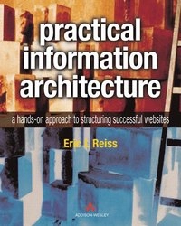 Practical information architecture : a hands-on approach to structuring successful websites; Eric L. Reiss; 2000