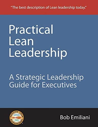 Practical lean leadership : a strategic leadership guide for executives; Bob. Emiliani; 2008
