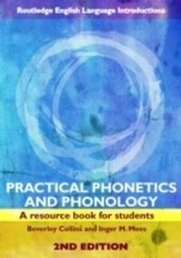Practical phonetics and phonology : a resource book for students; Beverley Collins; 2008