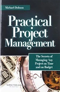 Practical Project Management: Secrets of Managing Any Project on Time and on BudgetLifelong Learning LibrarySkillpath Self-study sourcebook; Michael Singer Dobson; 1996