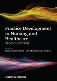 Practice Development in Nursing and Healthcare; Brendan McCormack, Kim Manley, Angie Titchen; 2013
