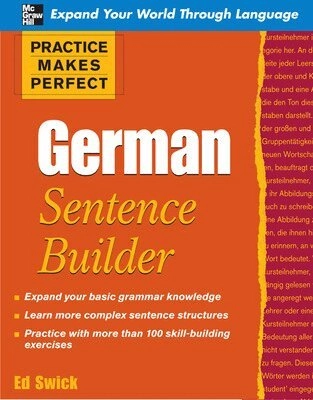 Practice Makes Perfect German Sentence Builder; Ed Swick; 2009