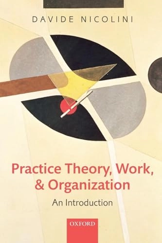 Practice theory, work, and organization : an introduction; Davide Nicolini; 2012