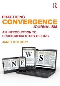 Practicing convergence journalism; Janet Kolodzy; 2012