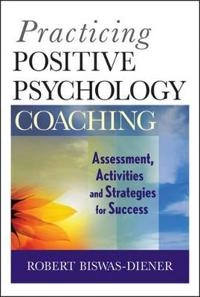 Practicing Positive Psychology Coaching: Assessment, Diagnosis, and Interve; Robert Biswas-Diener; 2010