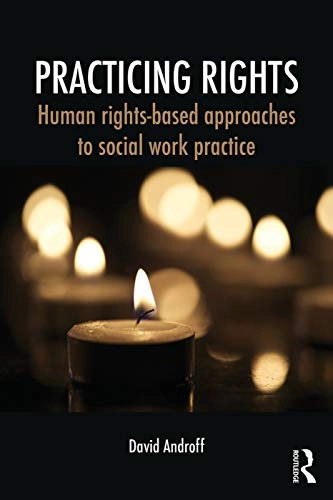 Practicing rights : human rights-based approaches to social work practice; David K. Androff; 2016