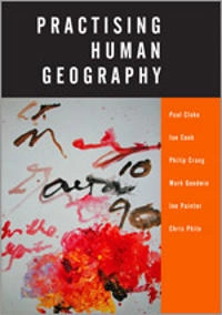 Practising human geography; Paul J Cloke, Ian Cook, Philip Crang, Mark A Goodwin, Joe Painter; 2004