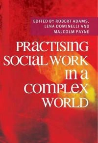 Practising social work in a complex world; Robert Adams, Lena Dominelli, Malcolm Payne; 2009