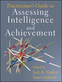 Practitioner's Guide to Assessing Intelligence and Achievement; Jack A. Naglieri, Sam Goldstein; 2009