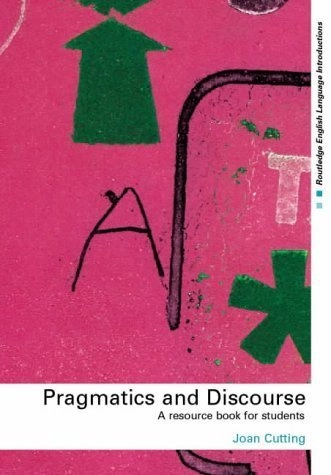 Pragmatics and discourse : a resource book for students: A, B, C, D; Joan Cutting; 2002