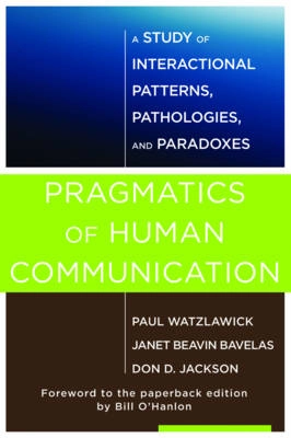 Pragmatics of human communication : a study of interactional patterns, pathologies, and paradoxes; Paul Watzlawick; 2011