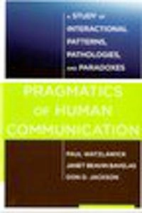 Pragmatics of human communication : a study of interactional patterns, pathologies, and paradoxes; Paul Watzlawick; 2014