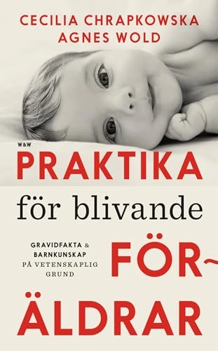 Praktika för blivande föräldrar : gravidfakta och barnkunskap på vetenskaplig grund; Agnes Wold, Cecilia Chrapkowska; 2017