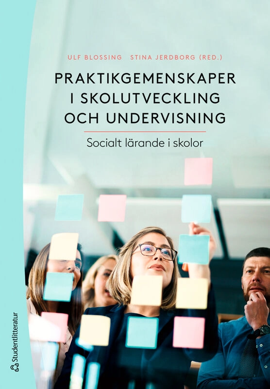 Praktikgemenskaper i skolutveckling och undervisning : socialt lärande i skolor; Ulf Blossing, Stina Jerdborg, Frida Grimm, Mona Holmqvist, Peter Johannesson, Jaana Nehez, Ann-Christine Wennergren; 2025