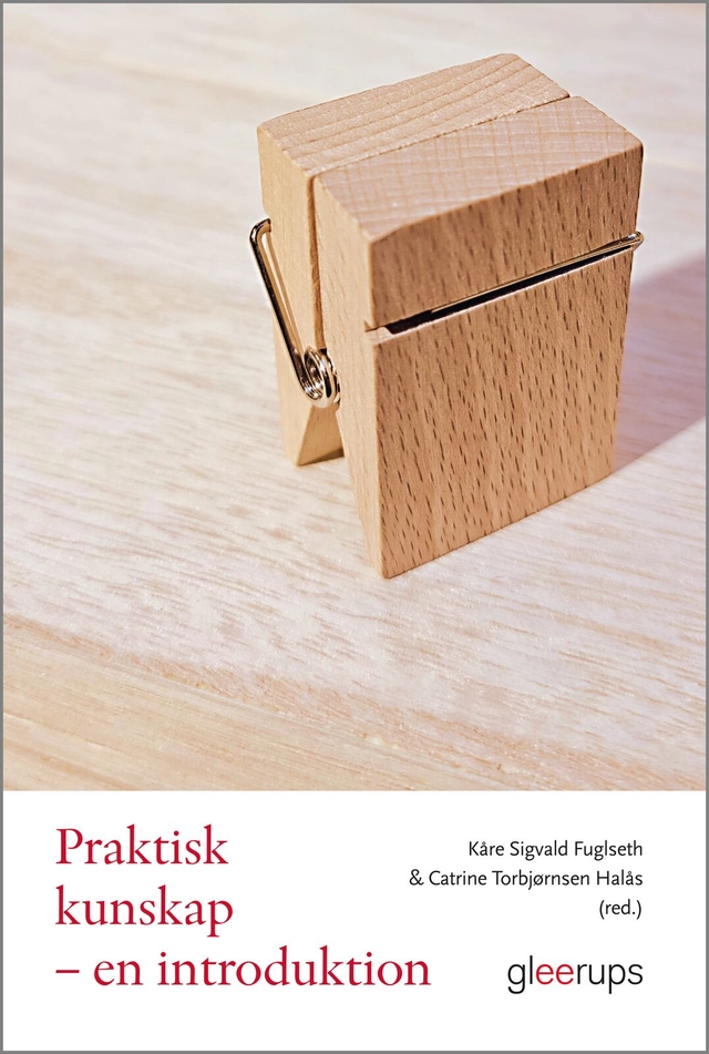Praktisk kunskap : en introduktion; Kåre Sigvald Fuglseth, Catrine Torbjørnsen Halås; 2023