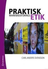 Praktisk marknadsföringsetik : näringslivets marknadsetiska egenåtgärder; Carl Anders Svensson; 2006