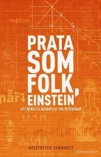 Prata som folk, Einstein : att berätta begripligt om vetenskap; Kristoffer Gunnartz; 2010