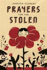 Prayers for the Stolen; Jennifer Clement; 2014