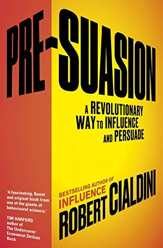 Pre-Suasion : a revolutionary way to influence and persuade; Robert B Cialdini; 2016