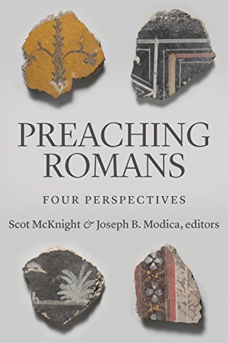 Preaching Romans: Four Perspectives; Scot McKnight, Joseph B Modica, Joseph B Modica; 2019