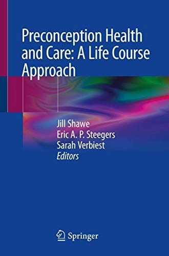 Preconception health and care : a life course approach; Jill Shawe, Eric A. P. Steegers, Sarah Verbiest; 2020