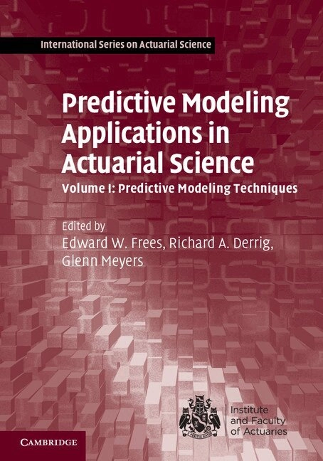 Predictive Modeling Applications in Actuarial Science Volume 1 Predictive Modeling Techniques [Elektronisk resurs]; Edward W Frees, Richard A Derrig, Glenn Meyers; 2014