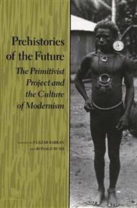 Prehistories of the future : the primitivist project and the culture of modernism; Elazar Barkan, Ronald Bush; 1995