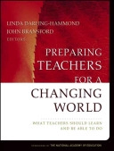 Preparing Teachers for a Changing World: What Teachers Should Learn and Be; Editor:Linda Darling-Hammond, Editor:John Bransford; 2005