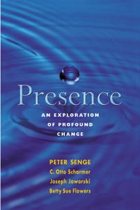 Presence : exploring profound change in people, organizations, and society; Peter Senge; 2005