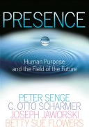 Presence : exploring profound change in people, orgnizations, and society; Peter M Senge, C Otto Scharmer; 2005