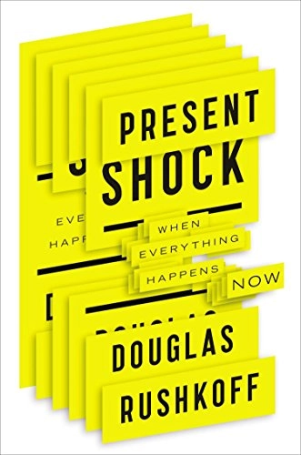 Present shock : when everything happens now; Douglas Rushkoff; 2013