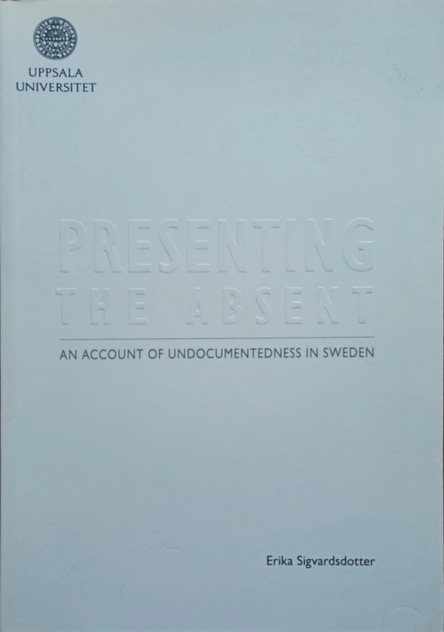 Presenting the absent : an account of undocumentedness in Sweden; Erika Sigvardsdotter; 2012