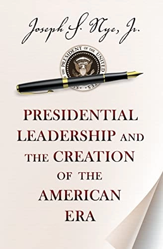 Presidential leadership and the creation of the American era; Joseph S. Nye; 2014