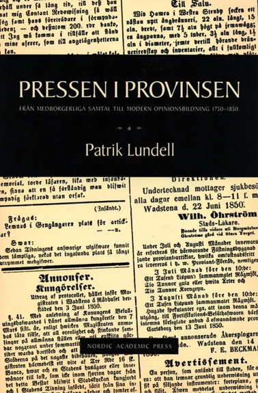 Pressen i provinsen : från medborgerliga samtal till modern opinionsbildning 1750-1850; Patrik Lundell; 2002