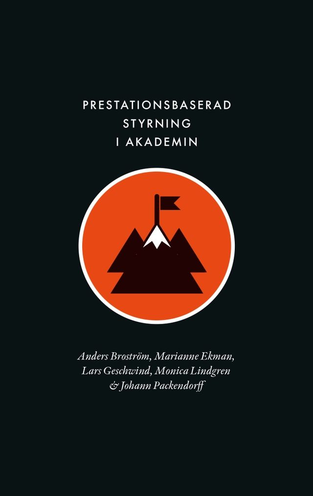 Prestationsbaserad styrning i akademin : instrumentalisering i tidsanvändning, identitet och professionalitet; Anders Broström, Marianne Ekman, Lars Geschwind, Monica Lindgren, Johann Packendorff; 2021