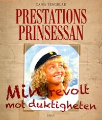 Prestationsprinsessan : min revolt mot duktigheten; Cajsa Tengblad; 2013