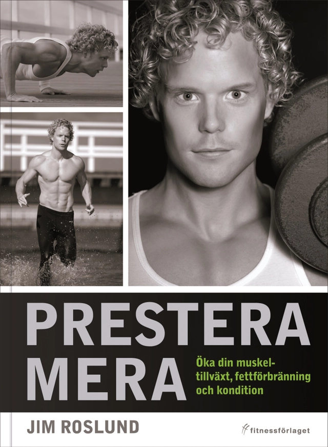 Prestera mera : öka din muskeltillväxt, fettförbränning och kondition; Jim Roslund; 2008