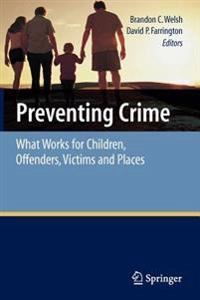 Preventing crime : what works for children, offenders, victims, and places; Brandon Welsh; 2007