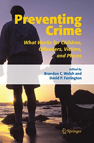 Preventing crime : what works for children, offenders, victims, and places; Brandon Welsh; 2006
