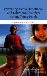 Preventing Mental, Emotional, and Behavioral Disorders Among Young People [Elektronisk resurs]; Institute Of Medicine, National Research Council, Division Of Behavioral And Social Sciences And Education, Youth Board On Children And Families, Youth And Young Committee On The Prevention Of Mental Disorders And Substance Abuse Among Children; 2009