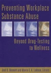Preventing workplace substance abuse : beyond drug testing to wellness; Joel B. Bennett, Wayne E. K. Lehman; 2003
