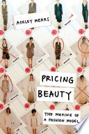 Pricing beauty : the making of a fashion model; Ashley Mears; 2011