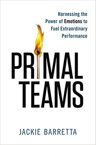 Primal Teams: Harnessing the Power of Emotions to Fuel Extraordinary Performance; Jackie Barretta; 2014