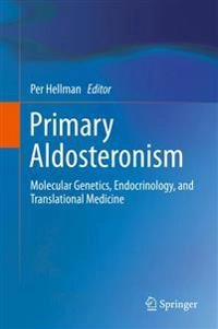 Primary Aldosteronism [Elektronisk resurs] Molecular Genetics, Endocrinology, and Translational Medicine; Per Hellman; 2014