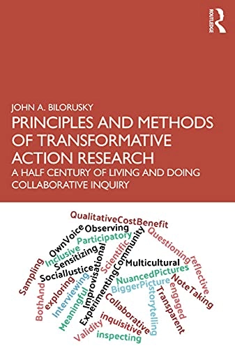 Principles and methods of transformative action research : a half century of living and doing collaborative inquiry; John A. Bilorusky; 2021