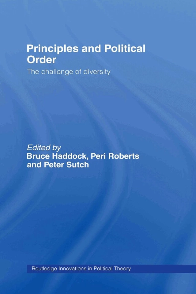 Principles and political order : the challenge of diversity; Bruce Anthony Haddock, Peri Roberts, Peter Sutch; 2006